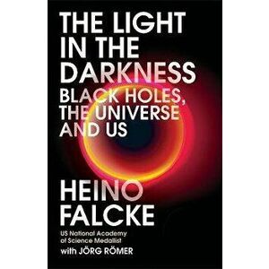 Light in the Darkness. Black Holes, The Universe and Us, Paperback - Joerg Roemer imagine