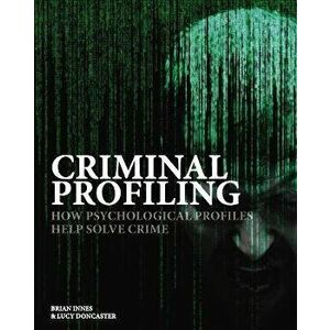 Criminal Profiling. How Psychological Profiling Helps Solve True Crimes, Hardback - Lucy Doncaster imagine