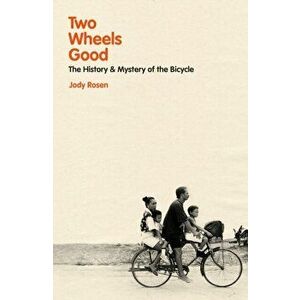 Two Wheels Good. The History and Mystery of the Bicycle, Hardback - Jody Rosen imagine