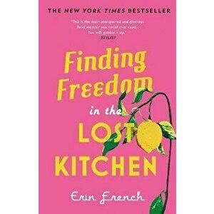Finding Freedom in the Lost Kitchen. THE NEW YORK TIMES BESTSELLER, Paperback - Erin French imagine