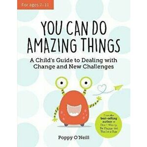 You Can Do Amazing Things. A Child's Guide to Dealing with Change and New Challenges, Paperback - Poppy O'Neill imagine
