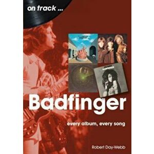 Badfinger On Track. Every Album, Every Song, Paperback - Robert Day-Webb imagine