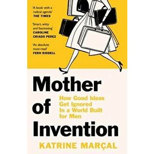 Mother of Invention. How Good Ideas Get Ignored in a World Built for Men, Paperback - Katrine Marcal imagine