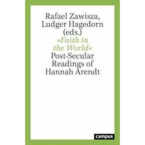 Faith in the World. Post-Secular Readings of Hannah Arendt, Paperback - Rafael Zawisza imagine