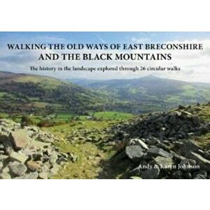 Walking the Old Ways of East Breconshire and the Black Mountains. The history in the landscape explored through 26 circular walks, Paperback - Karen J imagine
