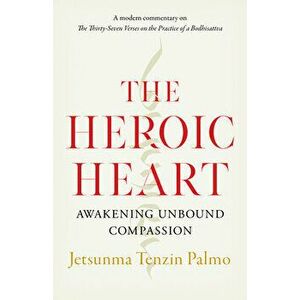 The Heroic Heart. Awakening Unbound Compassion, Paperback - Jetsunma Tenzin Palmo imagine