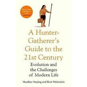A Hunter-Gatherer's Guide to the 21st Century. Evolution and the Challenges of Modern Life, Paperback - Bret Weinstein imagine
