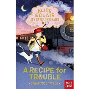Alice Eclair, Spy Extraordinaire! A Recipe for Trouble, Paperback - Sarah Todd Taylor imagine