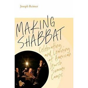 Making Shabbat - Celebrating and Learning at American Jewish Summer Camps, Paperback - Joseph Reimer imagine