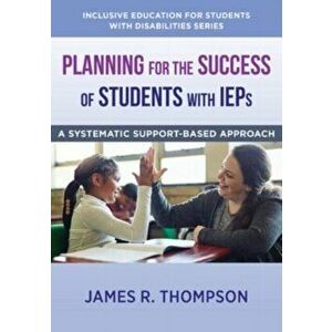Planning for the Success of Students with IEPs. A Systematic, Supports-Based Approach, Paperback - James R. Thompson imagine