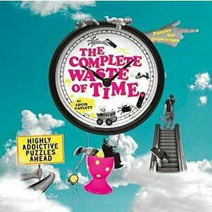 The Complete Waste of Time Puzzle Book. Highly Addictive Puzzles Ahead, Paperback - Complete Waste of Time Louis Catlett imagine