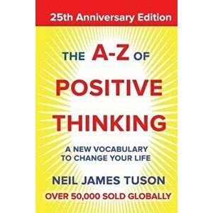 The A-Z of Positive Thinking. A new vocabulary to change your life, 2 New edition, Paperback - Neil James Tuson imagine