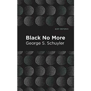 Black No More. Being an Account of the Strange and Wonderful Workings of Science in the Land of the Free A.D. 1933-1940, Paperback - George S. Schuyle imagine