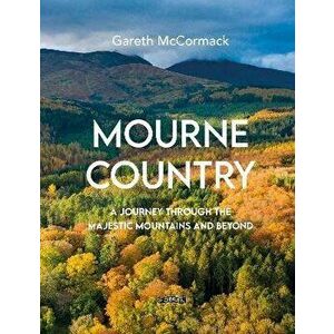 Mourne Country. A Journey Through the Majestic Mountains and Beyond, Hardback - Gareth McCormack imagine