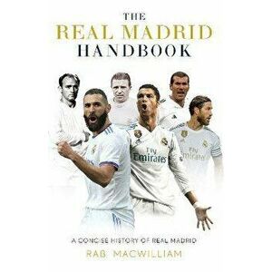 The Real Madrid Handbook. A Concise History of Real Madrid, Paperback - Rab MacWilliam imagine