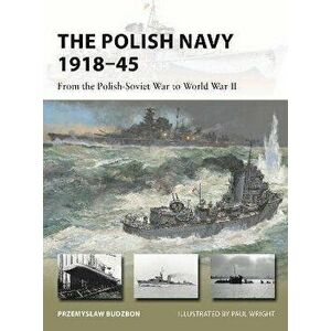 The Polish Navy 1918-45. From the Polish-Soviet War to World War II, Paperback - Przemyslaw Budzbon imagine