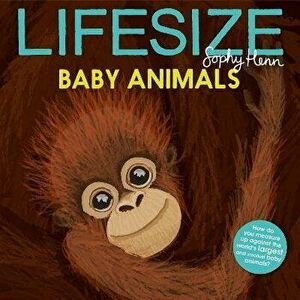 Lifesize Baby Animals, Paperback - Sophy Henn imagine