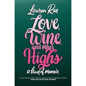 Love, Wine, and Other Highs. A Kind Of Memoir, Paperback - Lauren Rae imagine