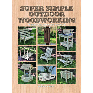 Super Simple Outdoor Woodworking. 15 Practical Weekend Projects, Paperback - Randall A. Maxey imagine