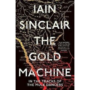 The Gold Machine. Tracking the Ancestors from Highlands to Coffee Colony, Paperback - Iain Sinclair imagine