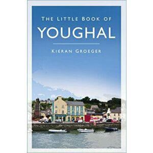 The Little Book of Youghal. 2 ed, Paperback - Kieran Groeger imagine