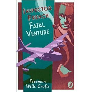 Inspector French: Fatal Venture, Paperback - Freeman Wills Crofts imagine