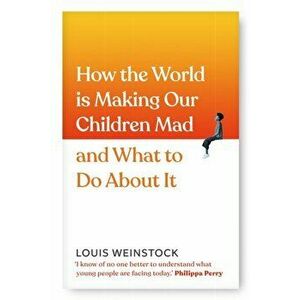 How the World is Making Our Children Mad and What to Do About It, Hardback - Louis Weinstock imagine