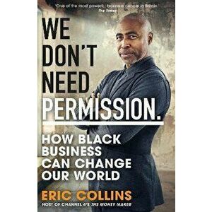 We Don't Need Permission. How black business can change our world, Paperback - Eric Collins imagine