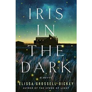 Iris in the Dark. A Novel, Paperback - Elissa Grossell Dickey imagine