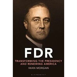 FDR. Transforming the Presidency and Renewing America, Hardback - Iwan (UCL, UK) Morgan imagine