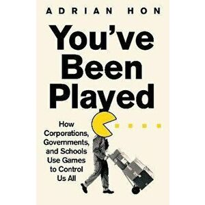 You'Ve Been Played. How Corporations, Governments and Schools Use Games to Control Us All, Hardback - Adrian Hon imagine