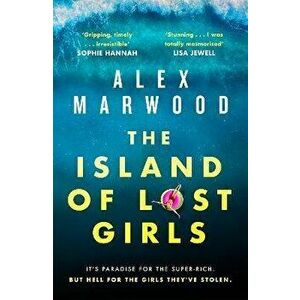 The Island of Lost Girls. A gripping thriller about extreme wealth, lost girls and dark secrets, Hardback - Alex Marwood imagine