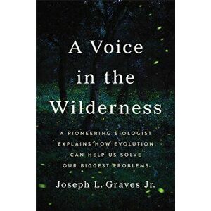 A Voice in the Wilderness. A Pioneering Biologist Explains How Evolution Can Help Us Solve Our Biggest Problems, Hardback - Joseph L Graves Jr imagine