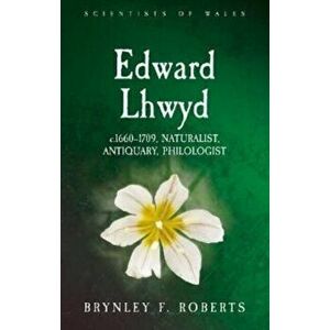 Edward Lhwyd. c.1660-1709, Naturalist, Antiquary, Philologist, Paperback - Brynley F. Roberts imagine