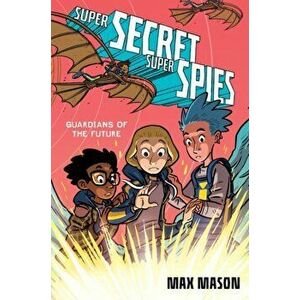 Super Secret Super Spies: Guardians of the Future, Hardback - Max Mason imagine