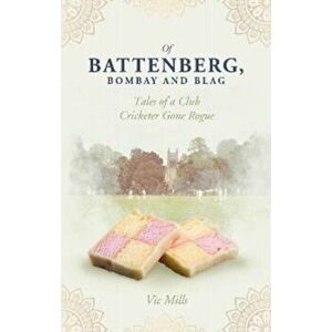 Of Battenberg, Bombay and Blag. Tales of a Club Cricketer Gone Rogue, Paperback - Victor Mills imagine