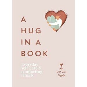 A Hug in a Book. Everyday Self-Care and Comforting Rituals, Hardback - My Self-Love Supply imagine