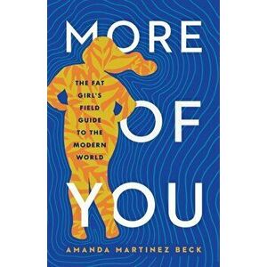 More of You. The Fat Girl's Field Guide to the Modern World, Hardback - Amanda Martinez Beck imagine