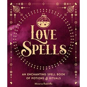 Love Spells. An Enchanting Spell Book of Potions & Rituals, Hardback - Minerva Radcliffe imagine