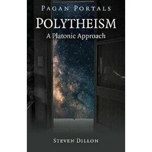 Pagan Portals - Polytheism: A Platonic Approach, Paperback - Steven Dillon imagine