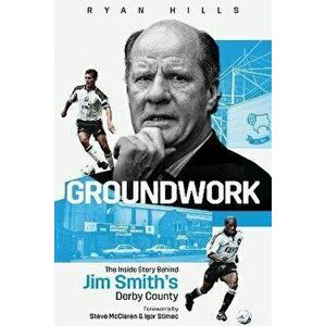 Groundwork. The Story Behind Jim Smith's Derby County, Hardback - Ryan Hills imagine