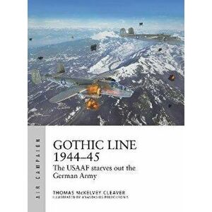 Gothic Line 1944-45. The USAAF starves out the German Army, Paperback - Thomas McKelvey Cleaver imagine
