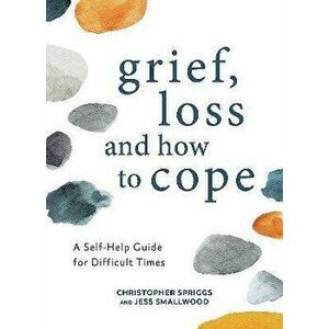 Grief, Loss and How to Cope. A Self-Help Guide for Difficult Times, Hardback - Jess Smallwood imagine