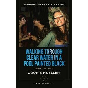 Walking Through Clear Water In a Pool Painted Black. Collected Stories, Main - Canons, Paperback - Cookie Mueller imagine