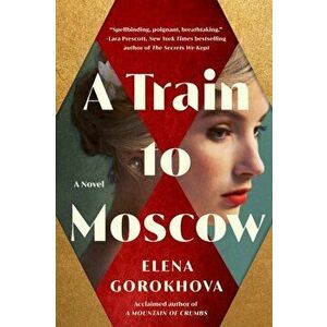 A Train to Moscow. A Novel, Paperback - Elena Gorokhova imagine