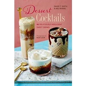 Dessert Cocktails. 40 Deliciously Indulgent Sweet Drinks, Hardback - Keli Rivers imagine