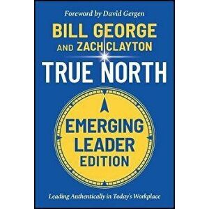 True North - Leading Authentically in Today's Workplace, Emerging Leader Edition, Hardback - B George imagine