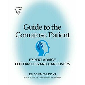 Guide To The Comatose Patient. Expert advice for families and caregivers, Paperback - Eelco F. M., MD, PhD, FACP Wijdicks imagine