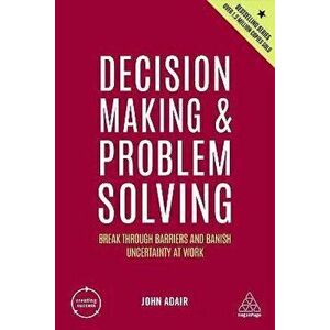 Decision Making and Problem Solving. Break Through Barriers and Banish Uncertainty at Work, 5 Revised edition, Paperback - John Adair imagine