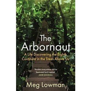 The Arbornaut. A Life Discovering the Eighth Continent in the Trees Above Us, Main, Paperback - Meg Lowman imagine